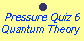 Pressure Quiz 6:  quantum theory